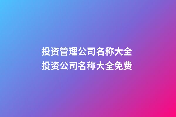 投资管理公司名称大全 投资公司名称大全免费-第1张-公司起名-玄机派